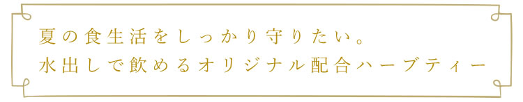 夏の食生活をしっかり守りたい。水出しで飲めるオリジナル配合ハーブティー